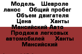  › Модель ­ Шевроле ланос  › Общий пробег ­ 170 › Объем двигателя ­ 2 › Цена ­ 145 - Ханты-Мансийский Авто » Продажа легковых автомобилей   . Ханты-Мансийский